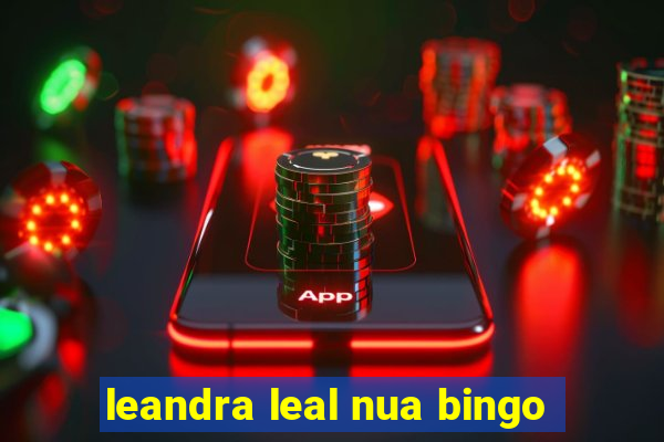 leandra leal nua bingo